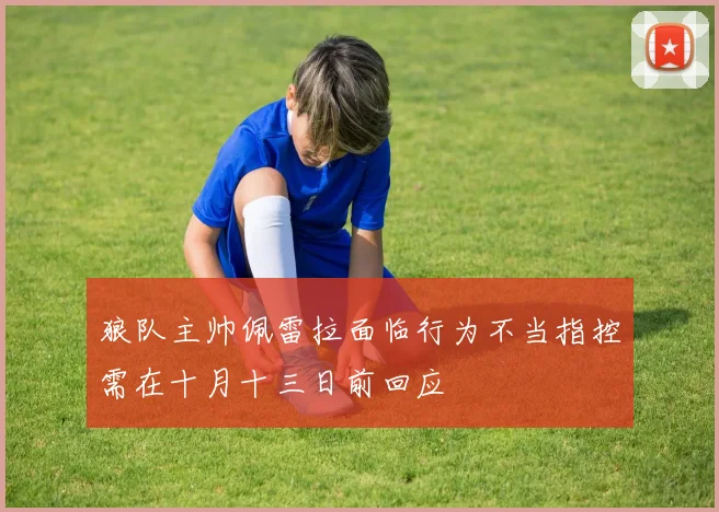 狼队主帅佩雷拉面临行为不当指控需在十月十三日前回应