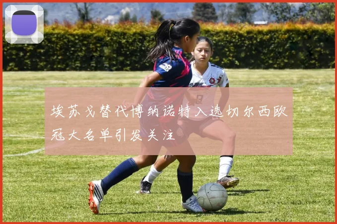 埃苏戈替代博纳诺特入选切尔西欧冠大名单引发关注