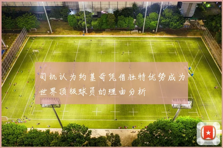 司机认为约基奇凭借独特优势成为世界顶级球员的理由分析