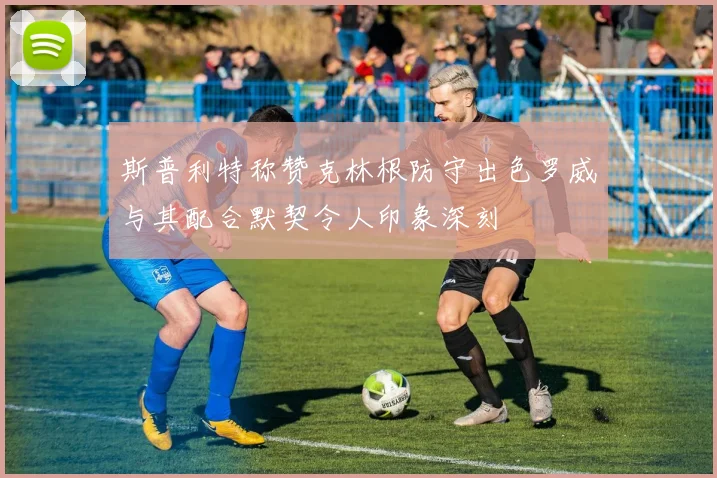 斯普利特称赞克林根防守出色罗威与其配合默契令人印象深刻